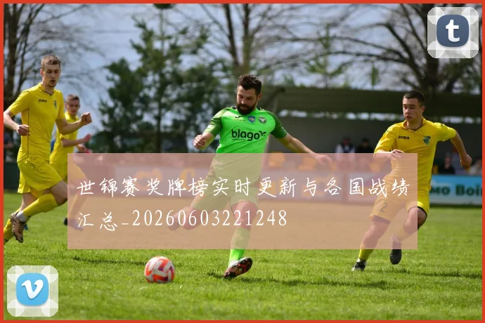 世锦赛奖牌榜实时更新与各国战绩汇总_20260603221248
