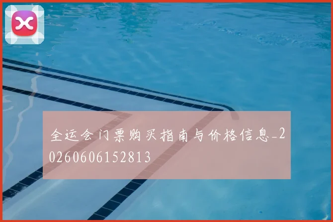 全运会门票购买指南与价格信息_20260606152813