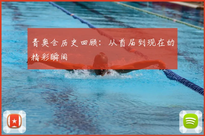 青奥会历史回顾:从首届到现在的精彩瞬间