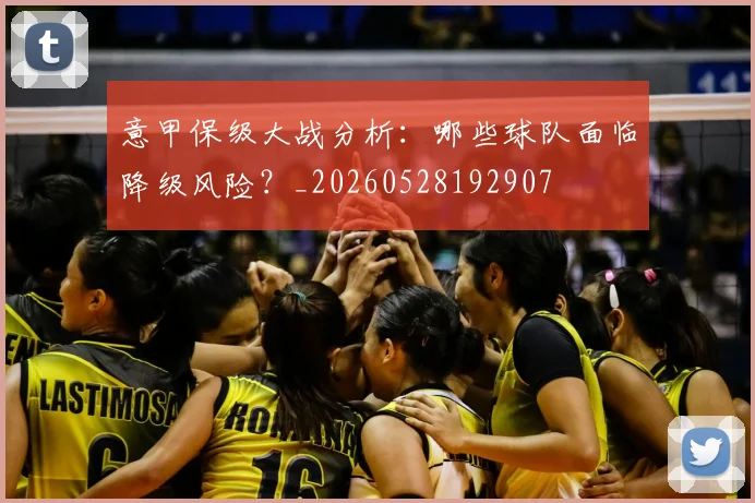 意甲保级大战分析：哪些球队面临降级风险？_20260528192907
